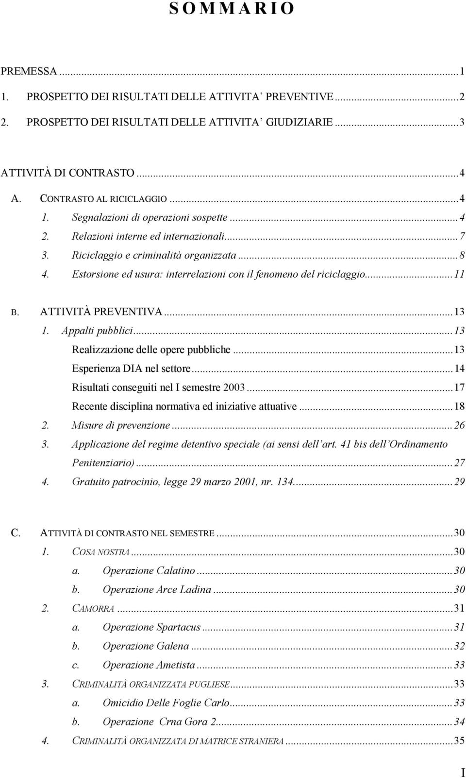 ..11 B. ATTIVITÀ PREVENTIVA...13 1. Appalti pubblici...13 Realizzazione delle opere pubbliche...13 Esperienza DIA nel settore...14 Risultati conseguiti nel I semestre 2003.