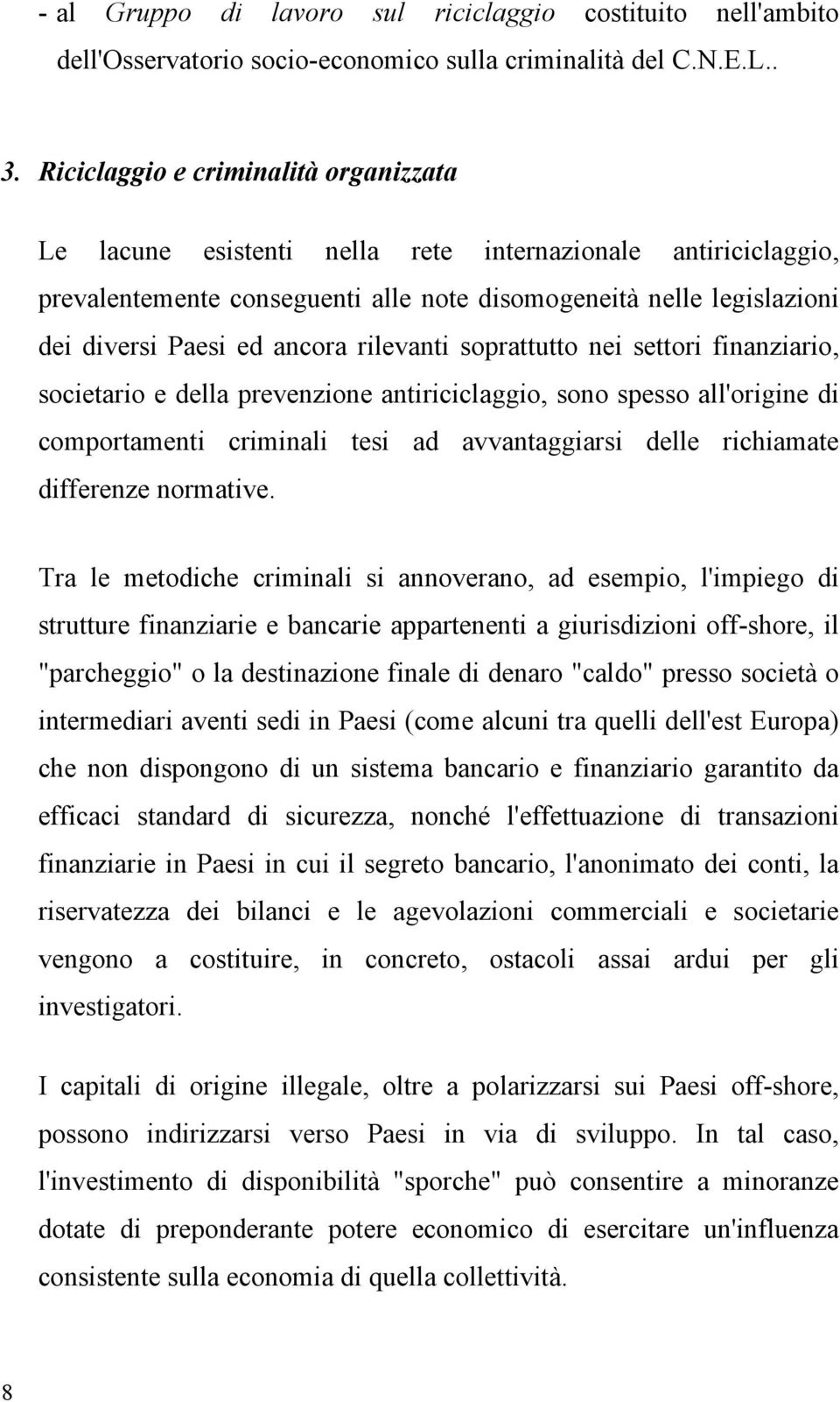 rilevanti soprattutto nei settori finanziario, societario e della prevenzione antiriciclaggio, sono spesso all'origine di comportamenti criminali tesi ad avvantaggiarsi delle richiamate differenze