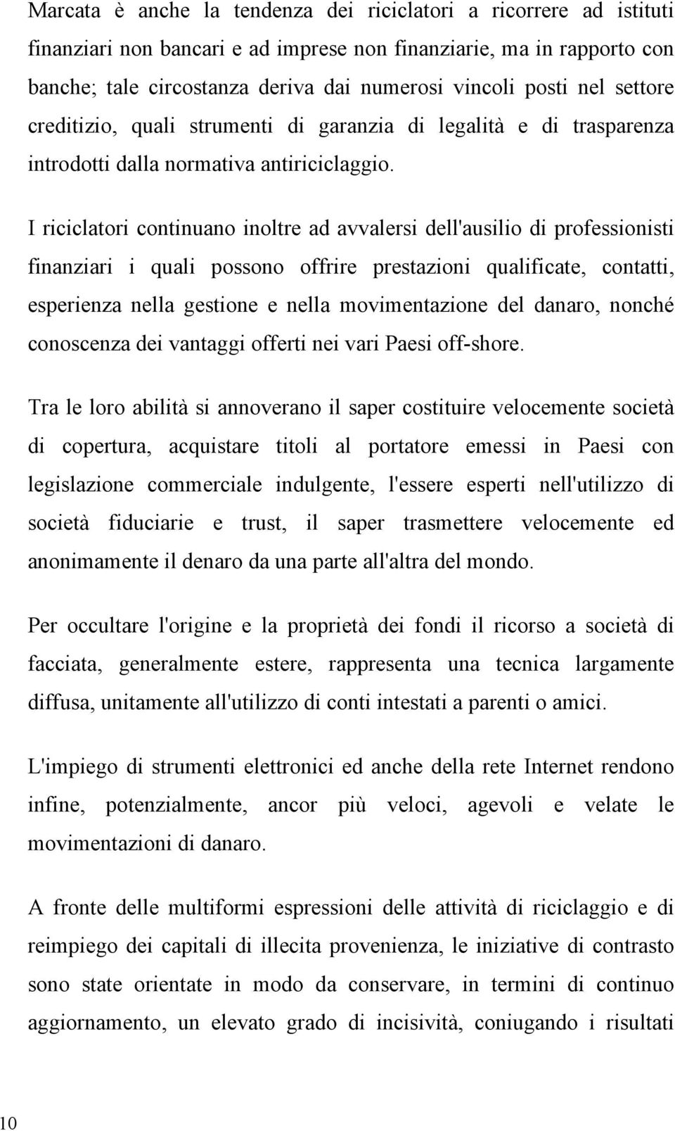 I riciclatori continuano inoltre ad avvalersi dell'ausilio di professionisti finanziari i quali possono offrire prestazioni qualificate, contatti, esperienza nella gestione e nella movimentazione del