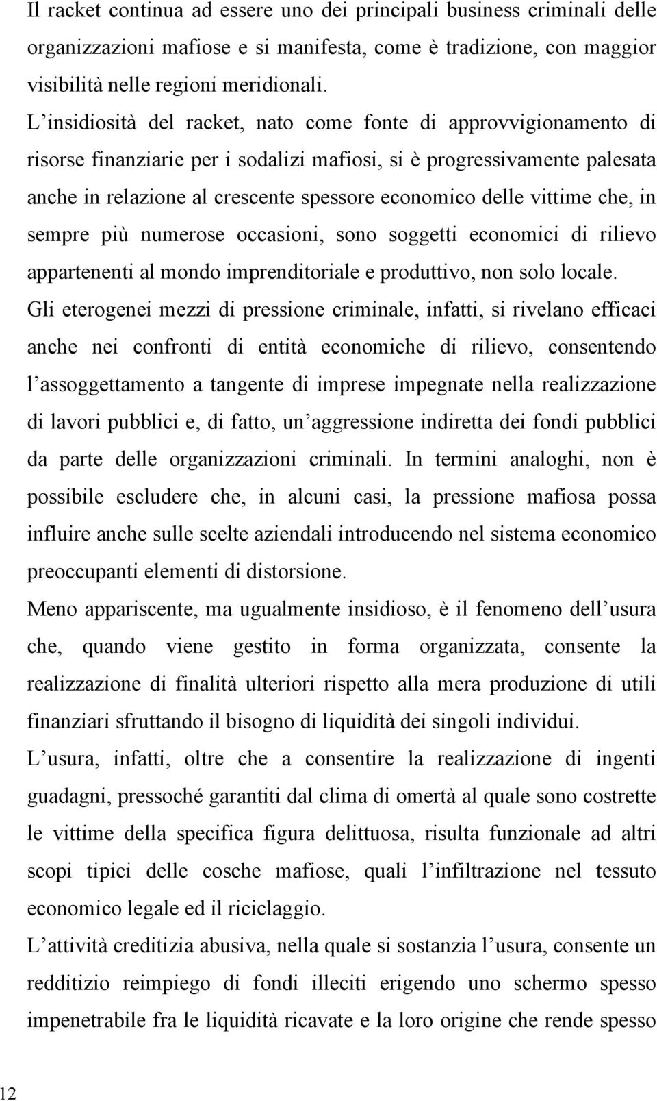 vittime che, in sempre più numerose occasioni, sono soggetti economici di rilievo appartenenti al mondo imprenditoriale e produttivo, non solo locale.