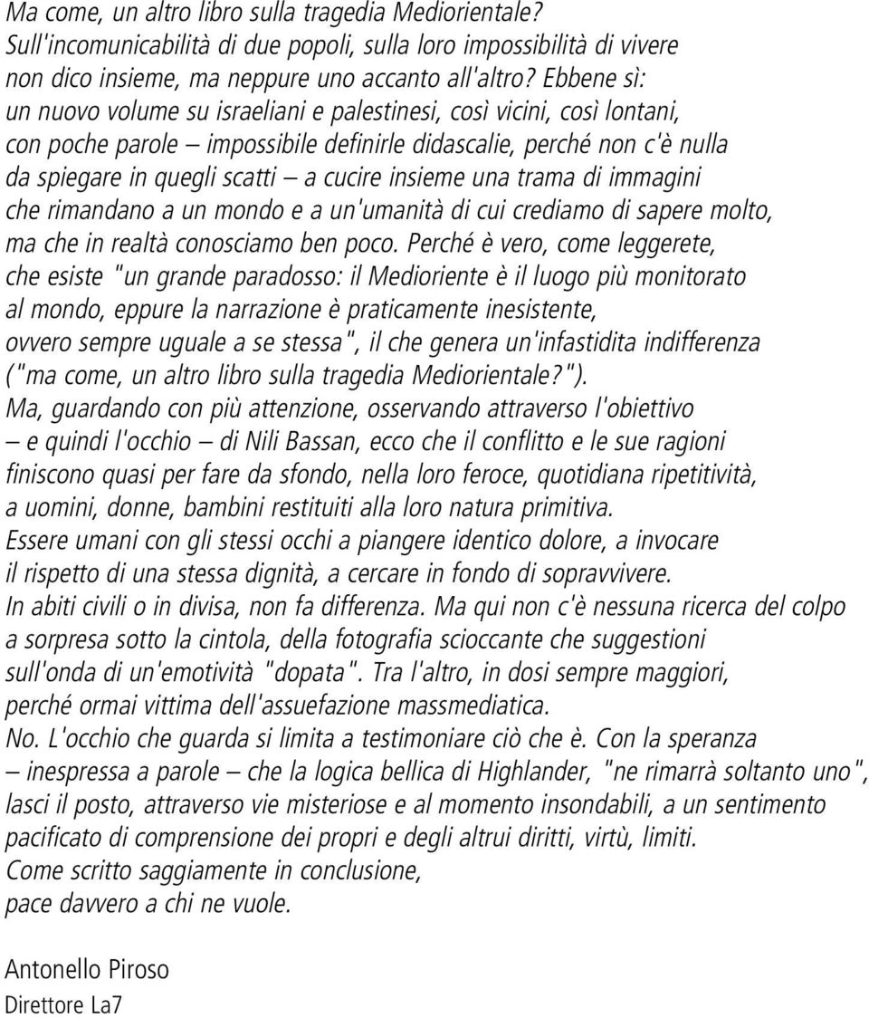 insieme una trama di immagini che rimandano a un mondo e a un'umanità di cui crediamo di sapere molto, ma che in realtà conosciamo ben poco.