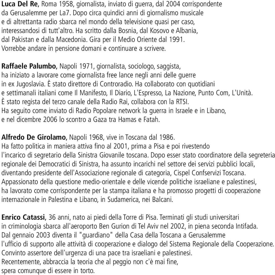 Ha scritto dalla Bosnia, dal Kosovo e Albania, dal Pakistan e dalla Macedonia. Gira per il Medio Oriente dal 1991. Vorrebbe andare in pensione domani e continuare a scrivere.