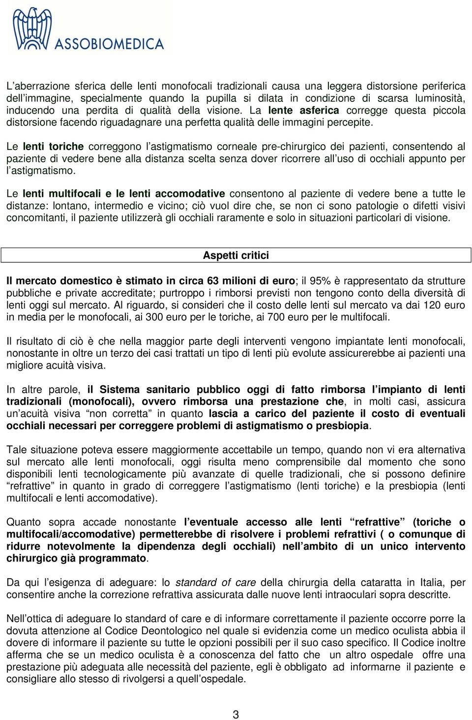 Le lenti toriche correggono l astigmatismo corneale pre-chirurgico dei pazienti, consentendo al paziente di vedere bene alla distanza scelta senza dover ricorrere all uso di occhiali appunto per l