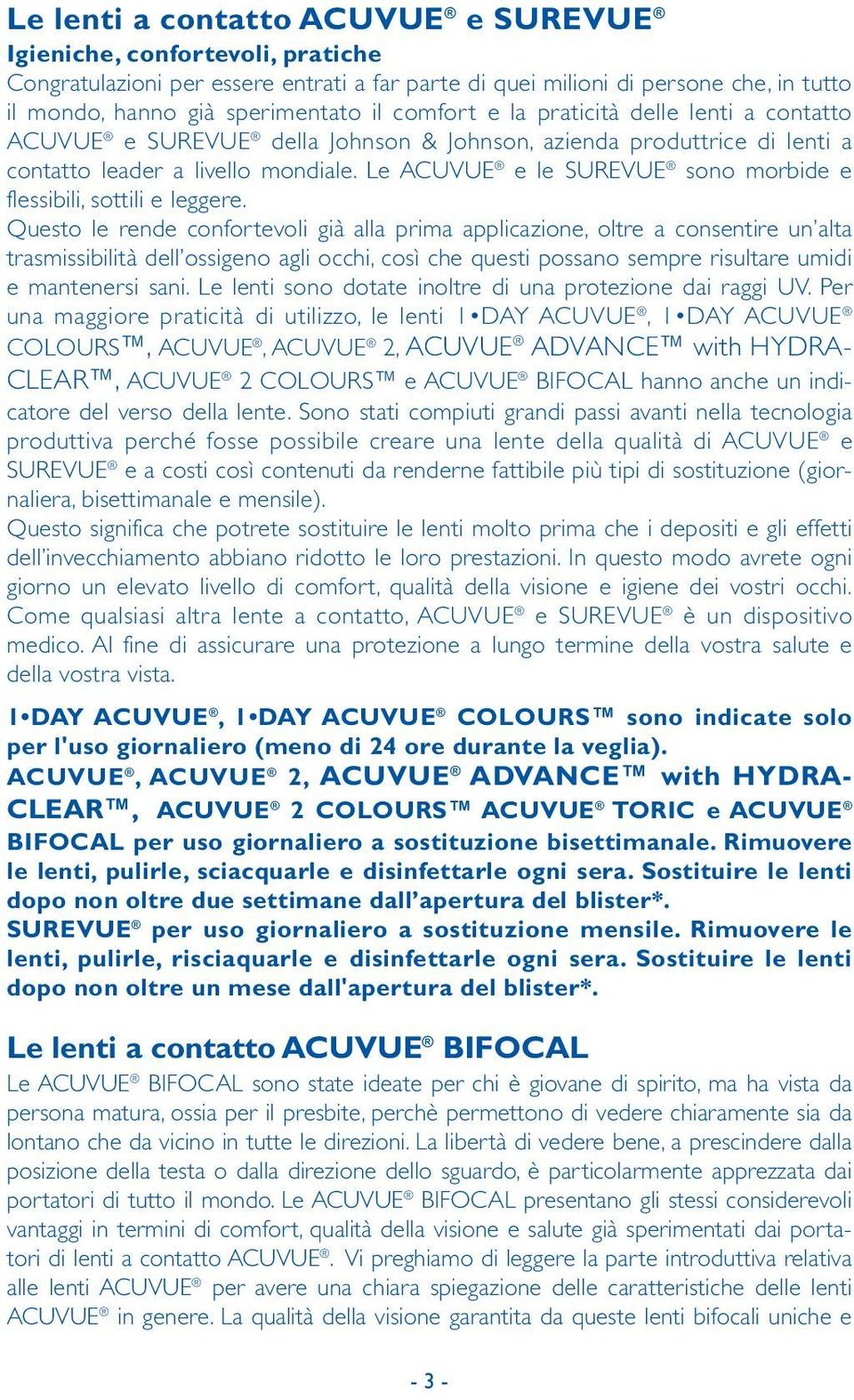 Le ACUVUE e le SUREVUE sono morbide e flessibili, sottili e leggere.