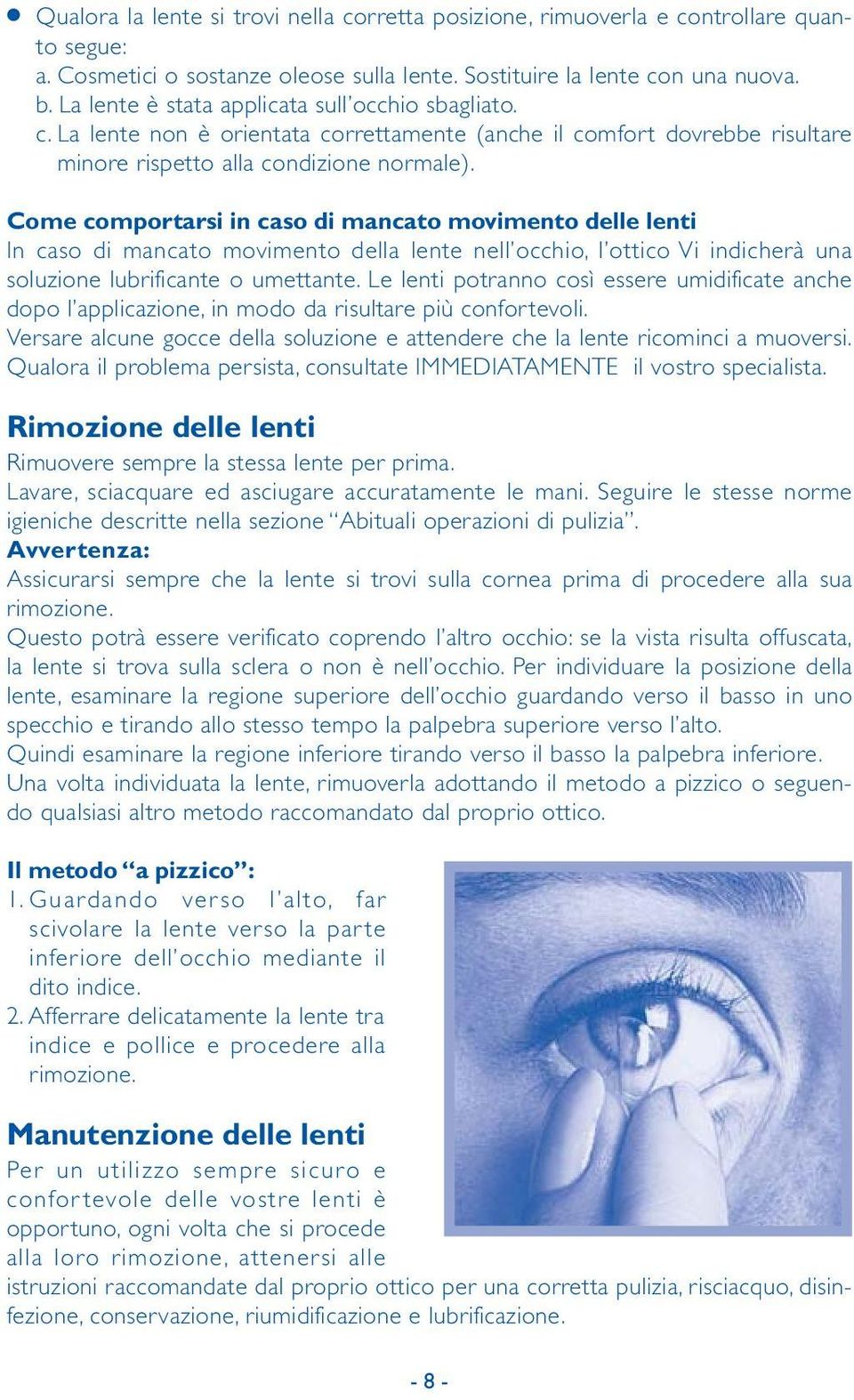 Come comportarsi in caso di mancato movimento delle lenti In caso di mancato movimento della lente nell occhio, l ottico Vi indicherà una soluzione lubrificante o umettante.