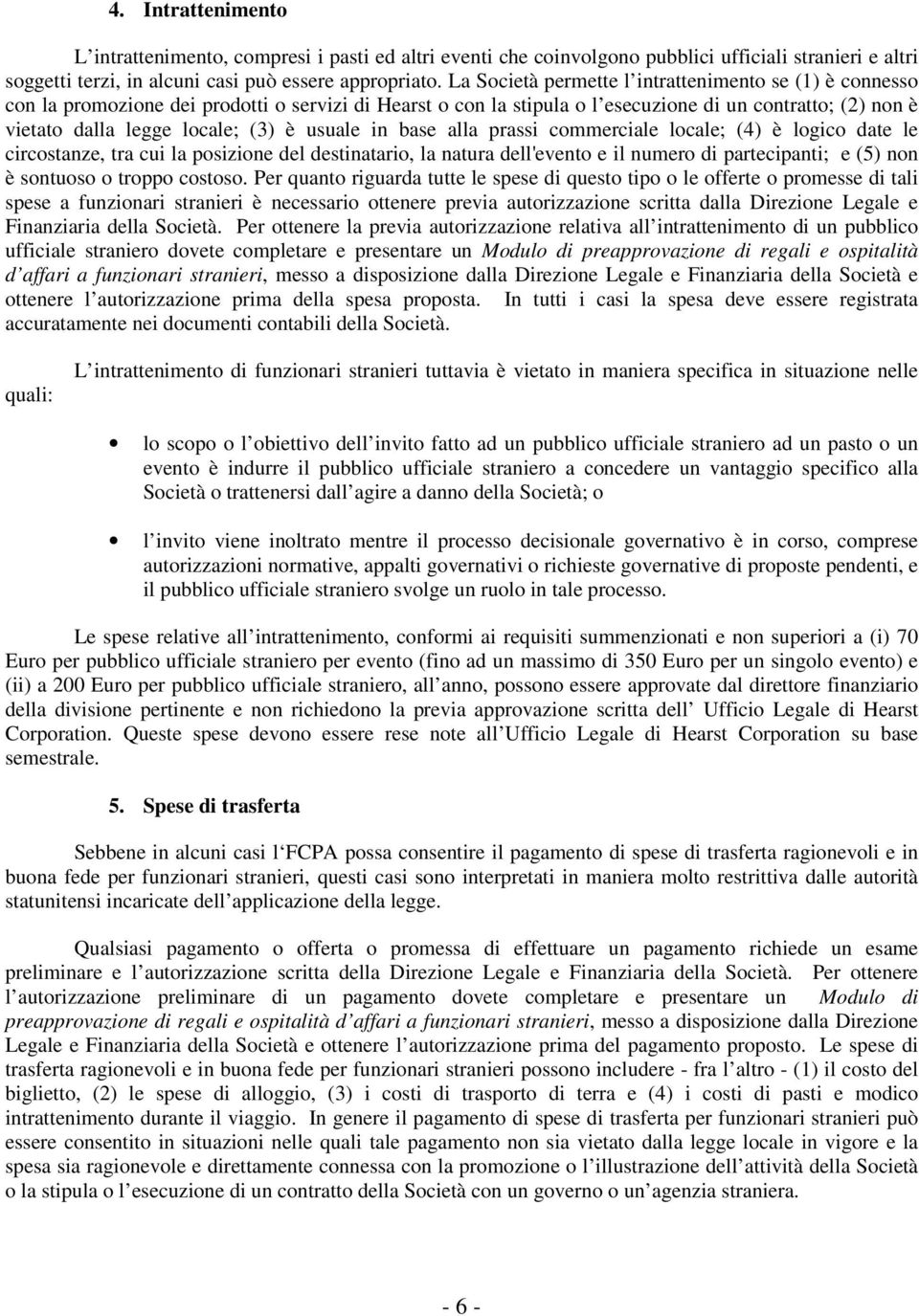 usuale in base alla prassi commerciale locale; (4) è logico date le circostanze, tra cui la posizione del destinatario, la natura dell'evento e il numero di partecipanti; e (5) non è sontuoso o