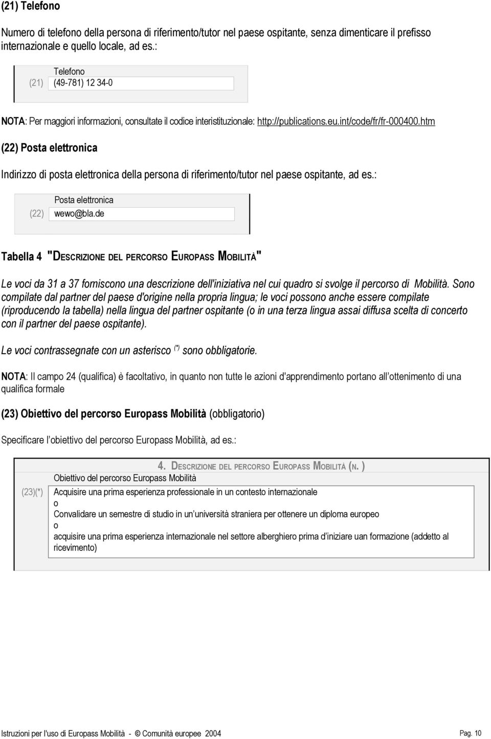 htm (22) Psta elettrnica Indirizz di psta elettrnica della persna di riferiment/tutr nel paese spitante, ad es.: Psta elettrnica (22) wew@bla.