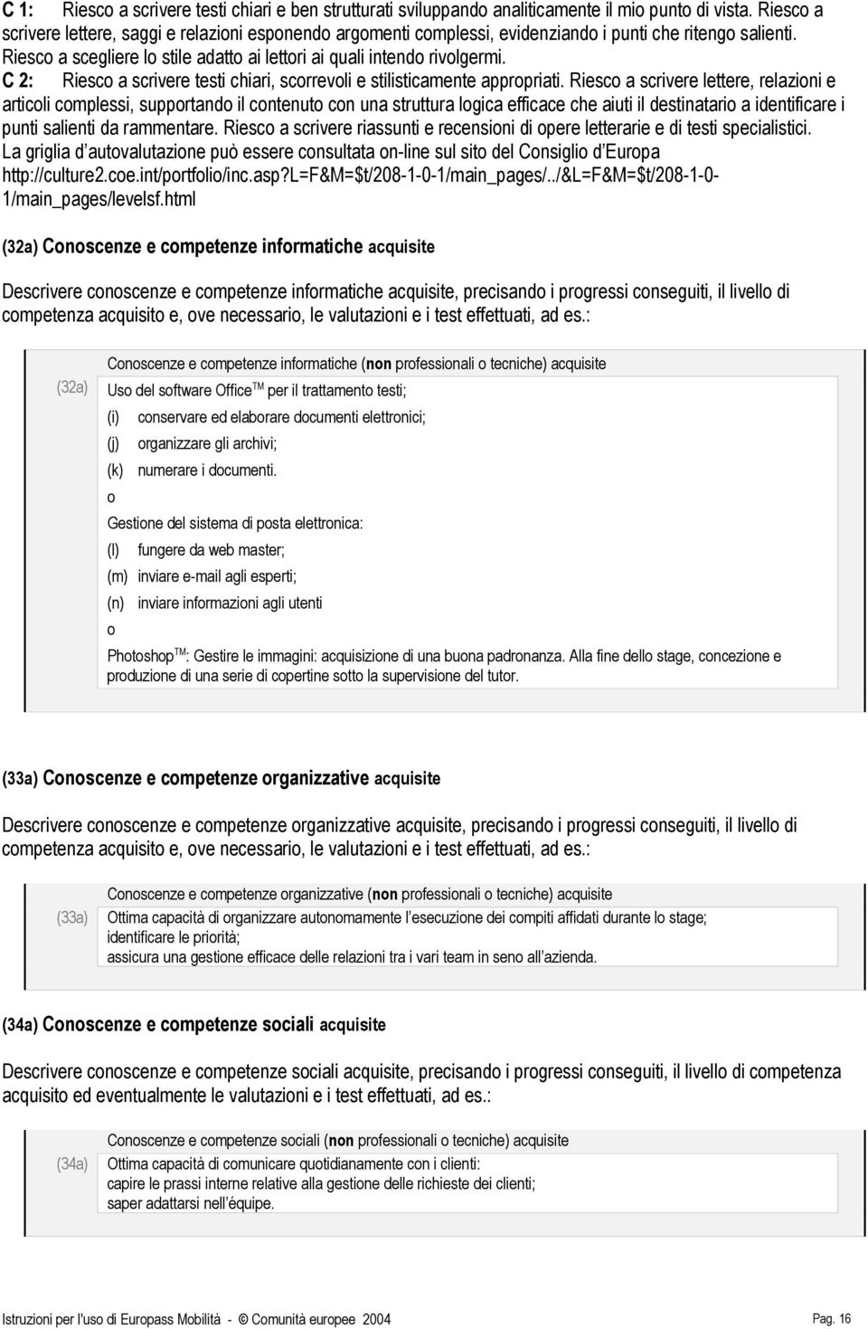 C 2: Riesc a scrivere testi chiari, scrrevli e stilisticamente apprpriati.