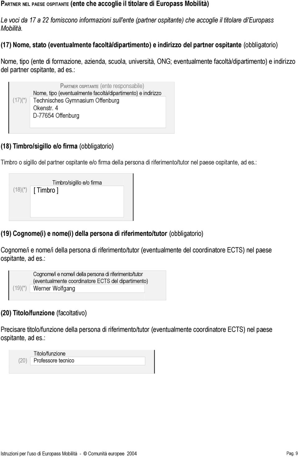 del partner spitante, ad es.: PARTNER OSPITANTE (ente respnsabile) Nme, tip (eventualmente facltà/dipartiment) e indirizz (17)(*) Technisches Gymnasium Offenburg Okenstr.