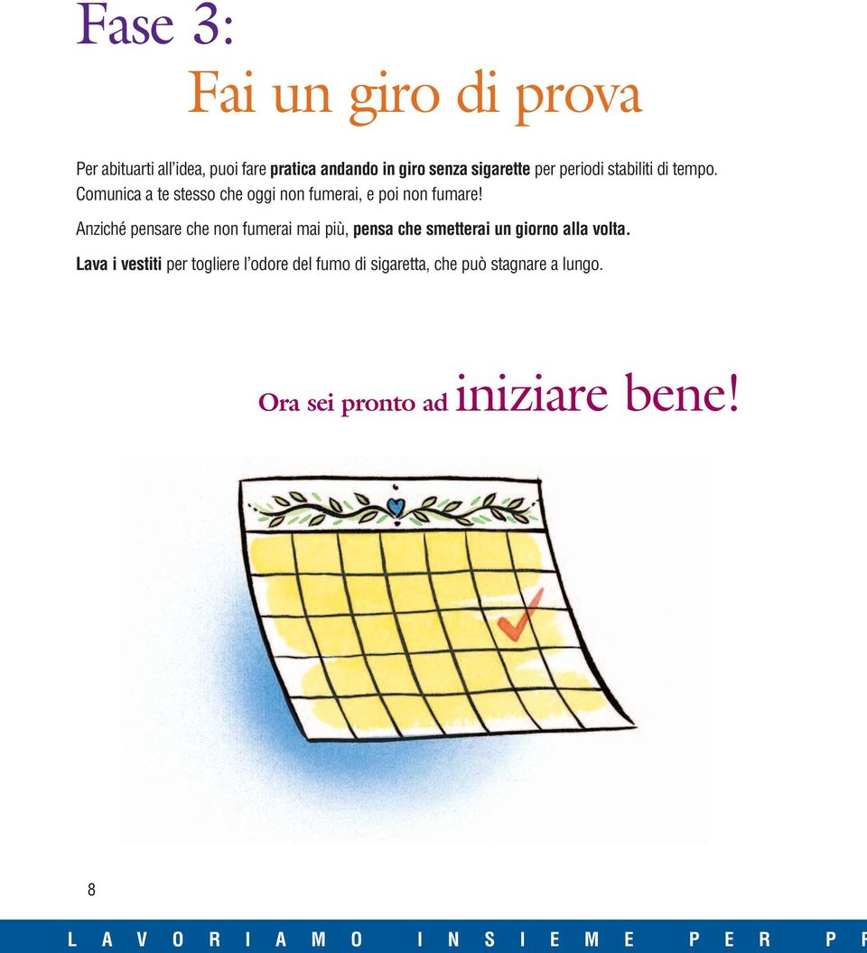 Anziché pensare che non fumerai mai più, pensa che smetterai un giorno alla volta.