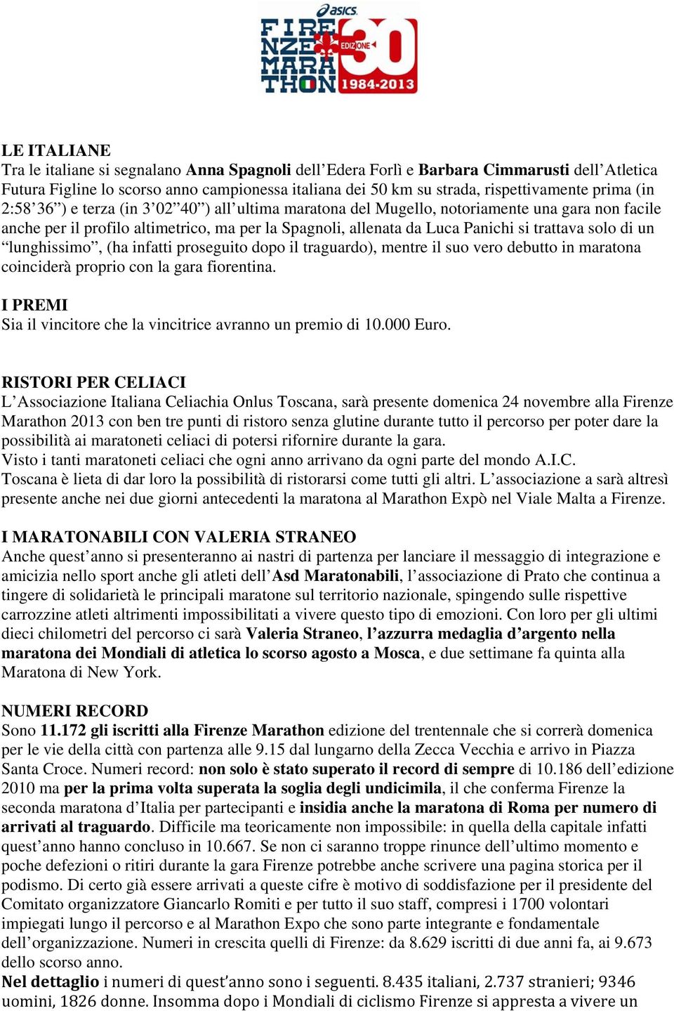 solo di un lunghissimo, (ha infatti proseguito dopo il traguardo), mentre il suo vero debutto in maratona coinciderà proprio con la gara fiorentina.