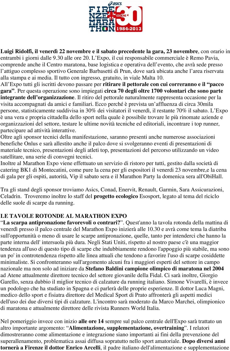 di Prun, dove sarà ubicata anche l area riservata alla stampa e ai media. Il tutto con ingresso, gratuito, in viale Malta 10.