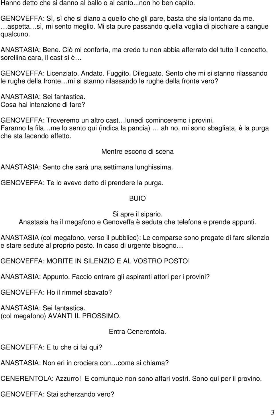 Ciò mi conforta, ma credo tu non abbia afferrato del tutto il concetto, sorellina cara, il cast si è GENOVEFFA: Licenziato. Andato. Fuggito. Dileguato.