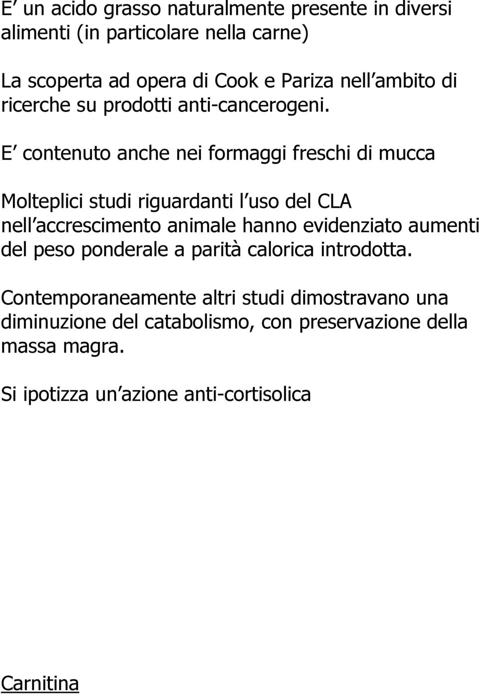 E contenuto anche nei formaggi freschi di mucca Molteplici studi riguardanti l uso del CLA nell accrescimento animale hanno