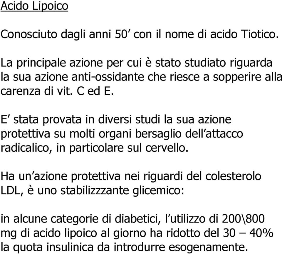 E stata provata in diversi studi la sua azione protettiva su molti organi bersaglio dell attacco radicalico, in particolare sul cervello.