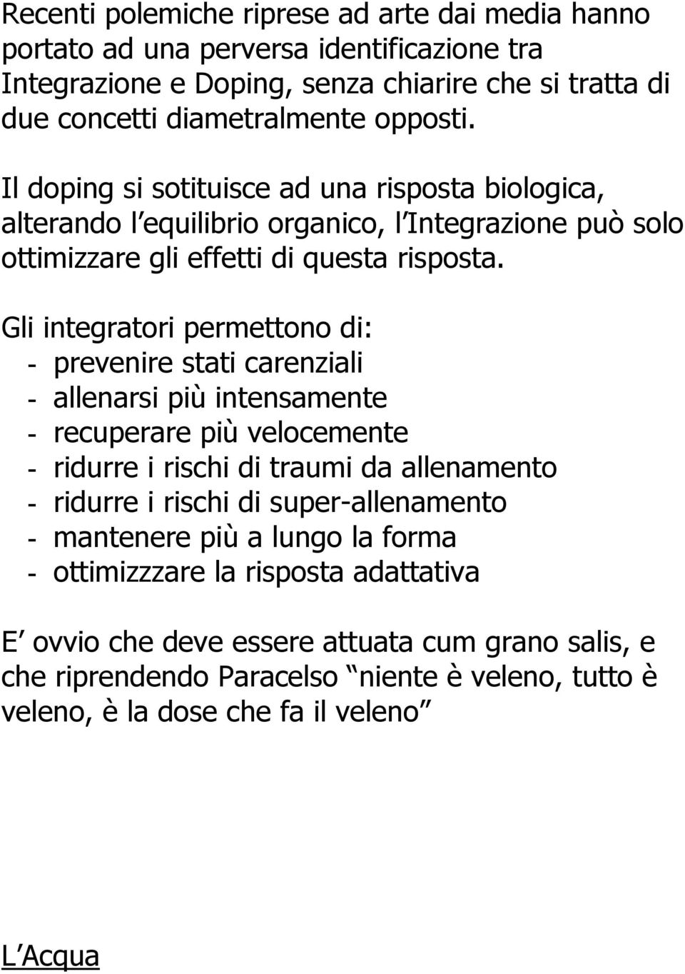 Gli integratori permettono di: - prevenire stati carenziali - allenarsi più intensamente - recuperare più velocemente - ridurre i rischi di traumi da allenamento - ridurre i rischi di