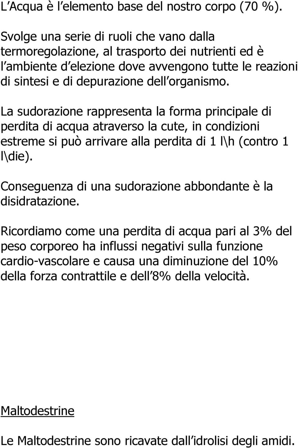 organismo. La sudorazione rappresenta la forma principale di perdita di acqua atraverso la cute, in condizioni estreme si può arrivare alla perdita di 1 l\h (contro 1 l\die).