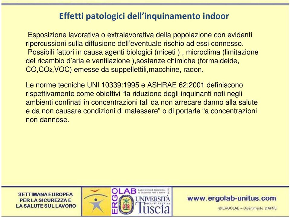 Possibili fattori in causa agenti biologici (miceti ), microclima (limitazione del ricambio d aria e ventilazione ),sostanze chimiche (formaldeide, CO,CO2,VOC) emesse da