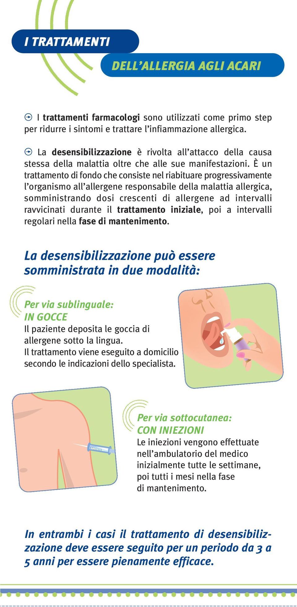 È un trattamento di fondo che consiste nel riabituare progressivamente l organismo all allergene responsabile della malattia allergica, somministrando dosi crescenti di allergene ad intervalli