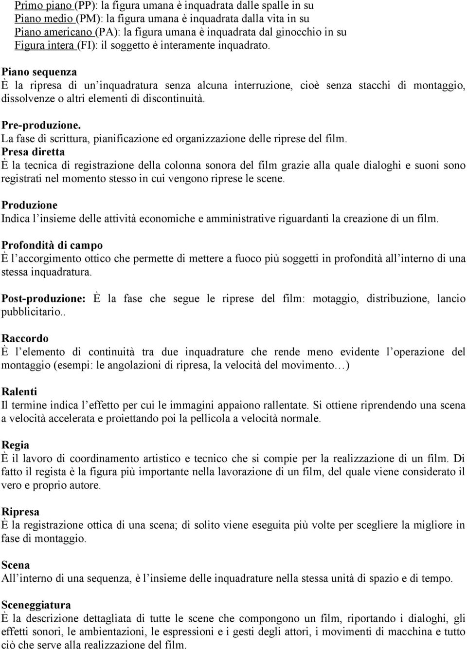 Piano sequenza È la ripresa di un inquadratura senza alcuna interruzione, cioè senza stacchi di montaggio, dissolvenze o altri elementi di discontinuità. Pre-produzione.