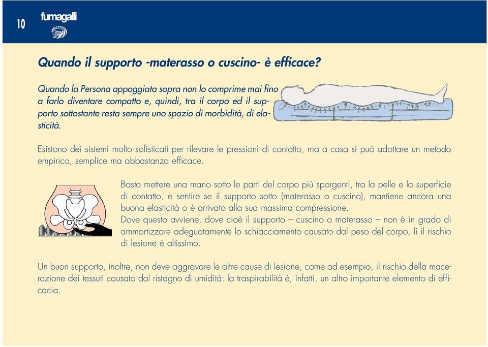 Esistono dei sistemi molto sofisticati per rilevare le pressioni di contatto, ma a casa si può adottare un metodo empirico, semplice ma abbastanza efficace.