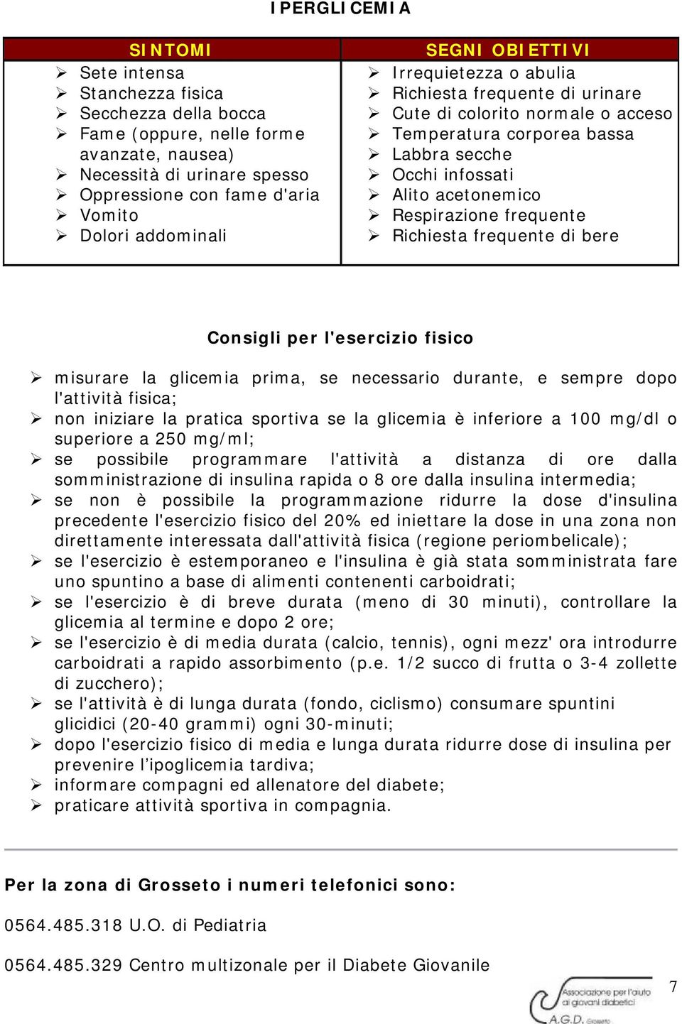 frequente Richiesta frequente di bere Consigli per l'esercizio fisico misurare la glicemia prima, se necessario durante, e sempre dopo l'attività fisica; non iniziare la pratica sportiva se la