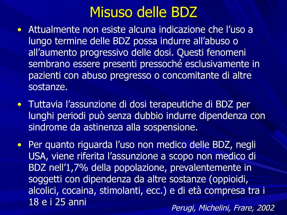 Tuttavia l assunzione di dosi terapeutiche di BDZ per lunghi periodi può senza dubbio indurre dipendenza con sindrome da astinenza alla sospensione.