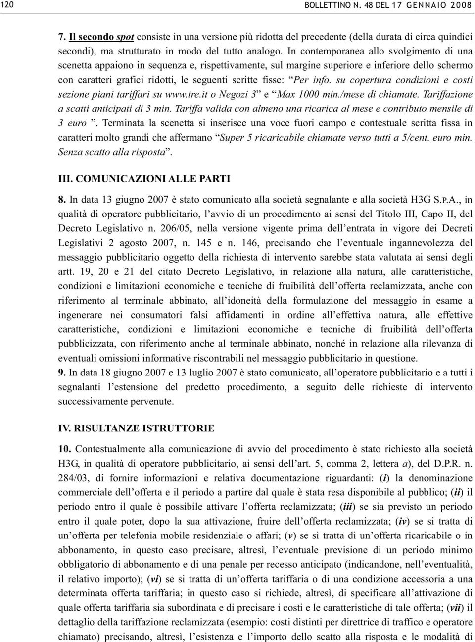 Per info. su copertura condizioni e costi sezione piani tariffari su www.tre.it o Negozi 3 e Max 1000 min./mese di chiamate. Tariffazione a scatti anticipati di 3 min.