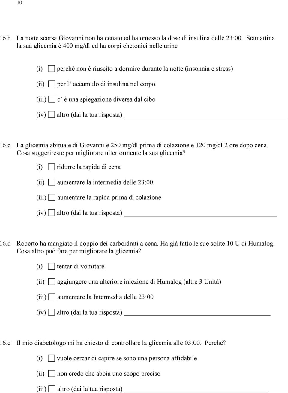 diversa dal cibo altro (dai la tua risposta) 16.c La glicemia abituale di Giovanni è 250 mg/dl prima di colazione e 120 mg/dl 2 ore dopo cena.