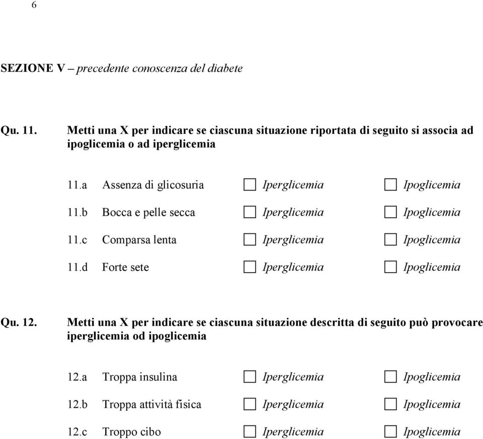 a Assenza di glicosuria Iperglicemia Ipoglicemia 11.b Bocca e pelle secca Iperglicemia Ipoglicemia 11.c Comparsa lenta Iperglicemia Ipoglicemia 11.