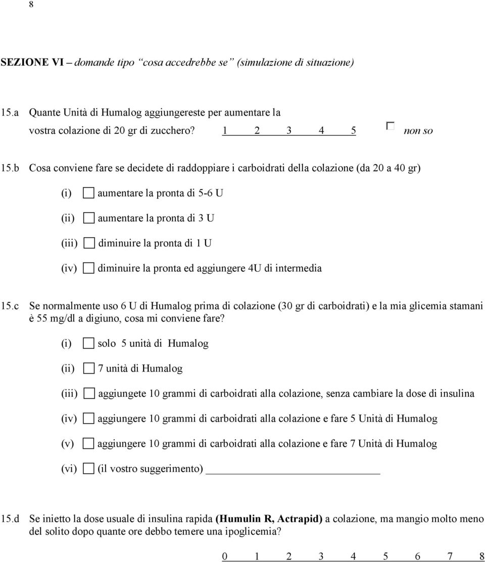 aggiungere 4U di intermedia 15.c Se normalmente uso 6 U di Humalog prima di colazione (30 gr di carboidrati) e la mia glicemia stamani è 55 mg/dl a digiuno, cosa mi conviene fare?