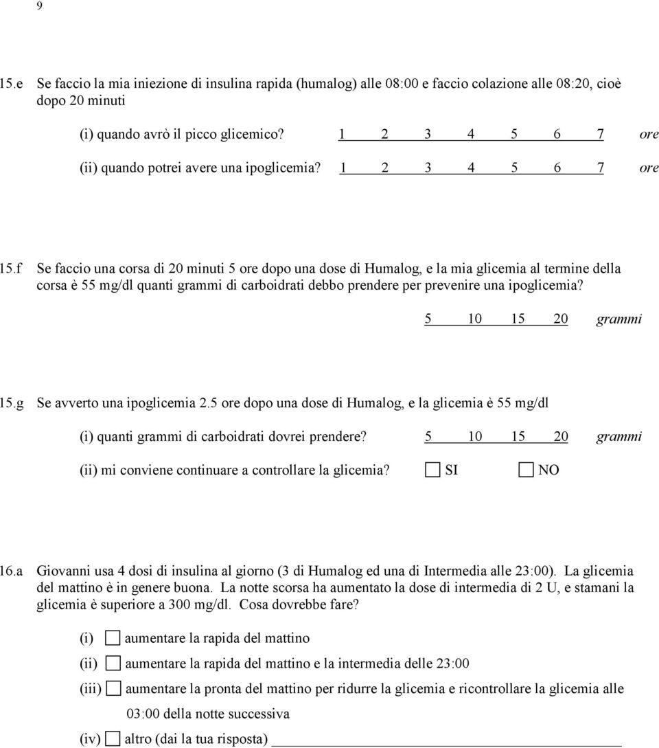 f Se faccio una corsa di 20 minuti 5 ore dopo una dose di Humalog, e la mia glicemia al termine della corsa è 55 mg/dl quanti grammi di carboidrati debbo prendere per prevenire una ipoglicemia?