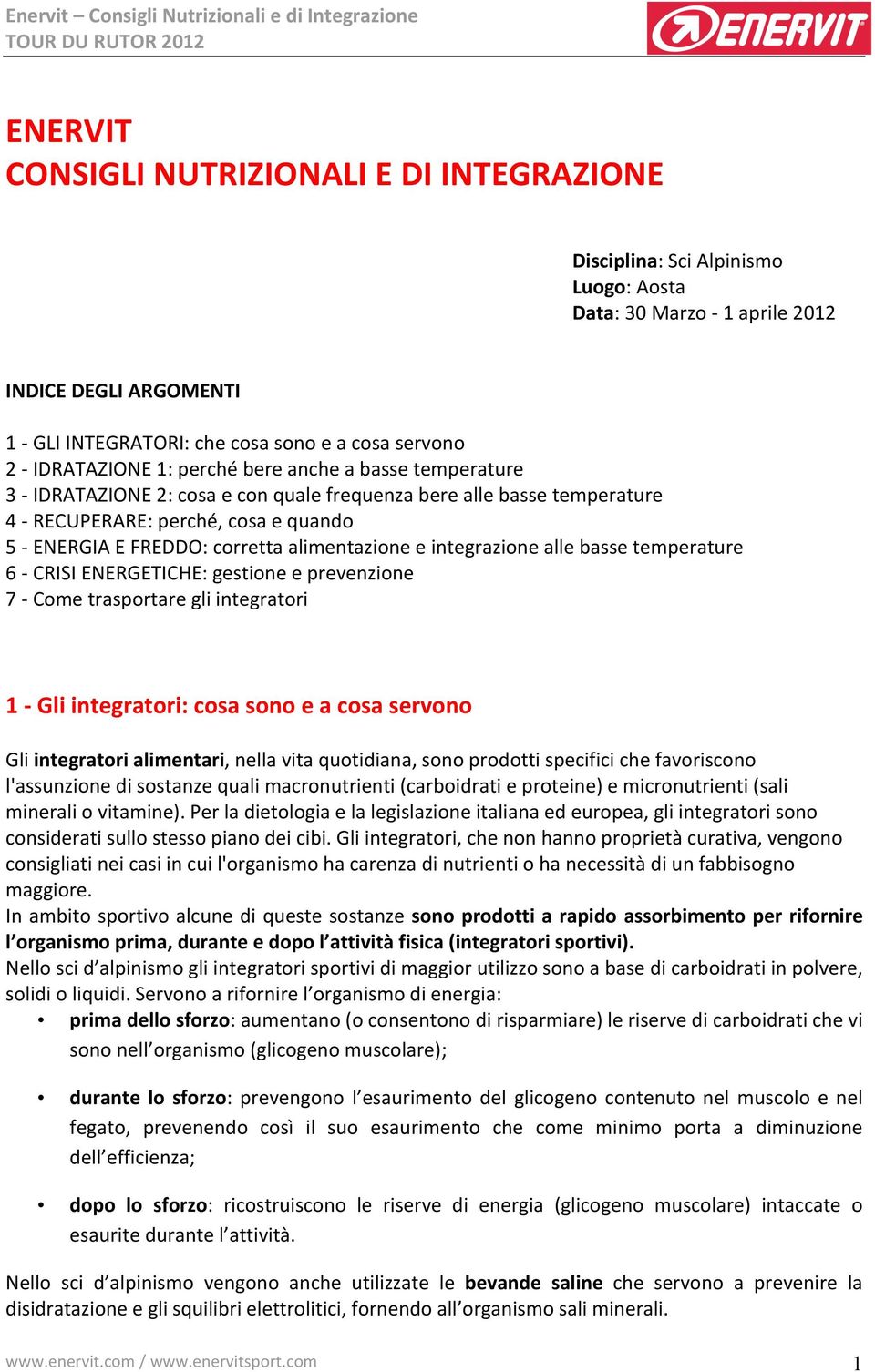 alimentazione e integrazione alle basse temperature 6 - CRISI ENERGETICHE: gestione e prevenzione 7 - Come trasportare gli integratori 1 - Gli integratori: cosa sono e a cosa servono Gli integratori