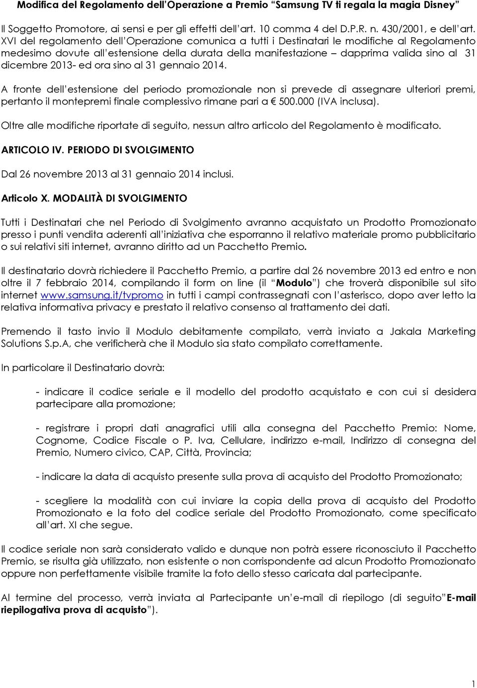 2013- ed ora sino al 31 gennaio 2014. A fronte dell estensione del periodo promozionale non si prevede di assegnare ulteriori premi, pertanto il montepremi finale complessivo rimane pari a 500.