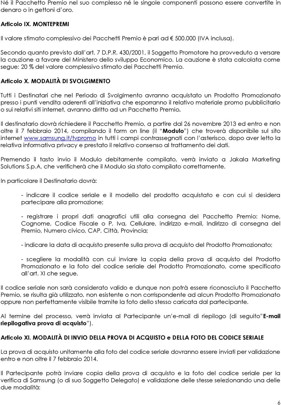 La cauzione è stata calcolata come segue: 20 % del valore complessivo stimato dei Pacchetti Premio. Articolo X.