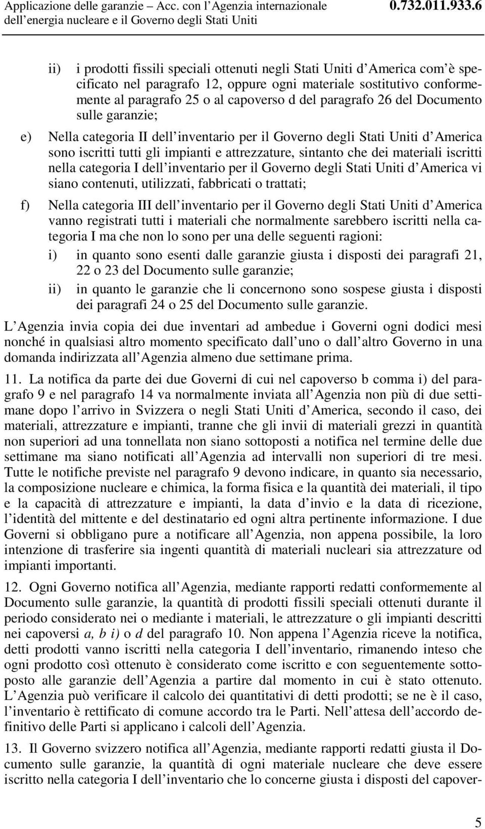 paragrafo 26 del Documento sulle garanzie; e) Nella categoria II dell inventario per il Governo degli Stati Uniti d America sono iscritti tutti gli impianti e attrezzature, sintanto che dei materiali