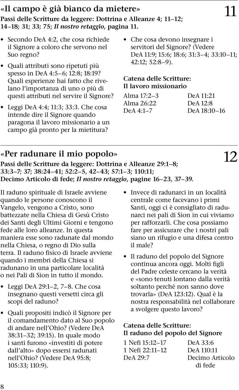 Quali esperienze hai fatto che rivelano l importanza di uno o più di questi attributi nel servire il Signore? Leggi DeA 4:4; 11:3; 33:3.