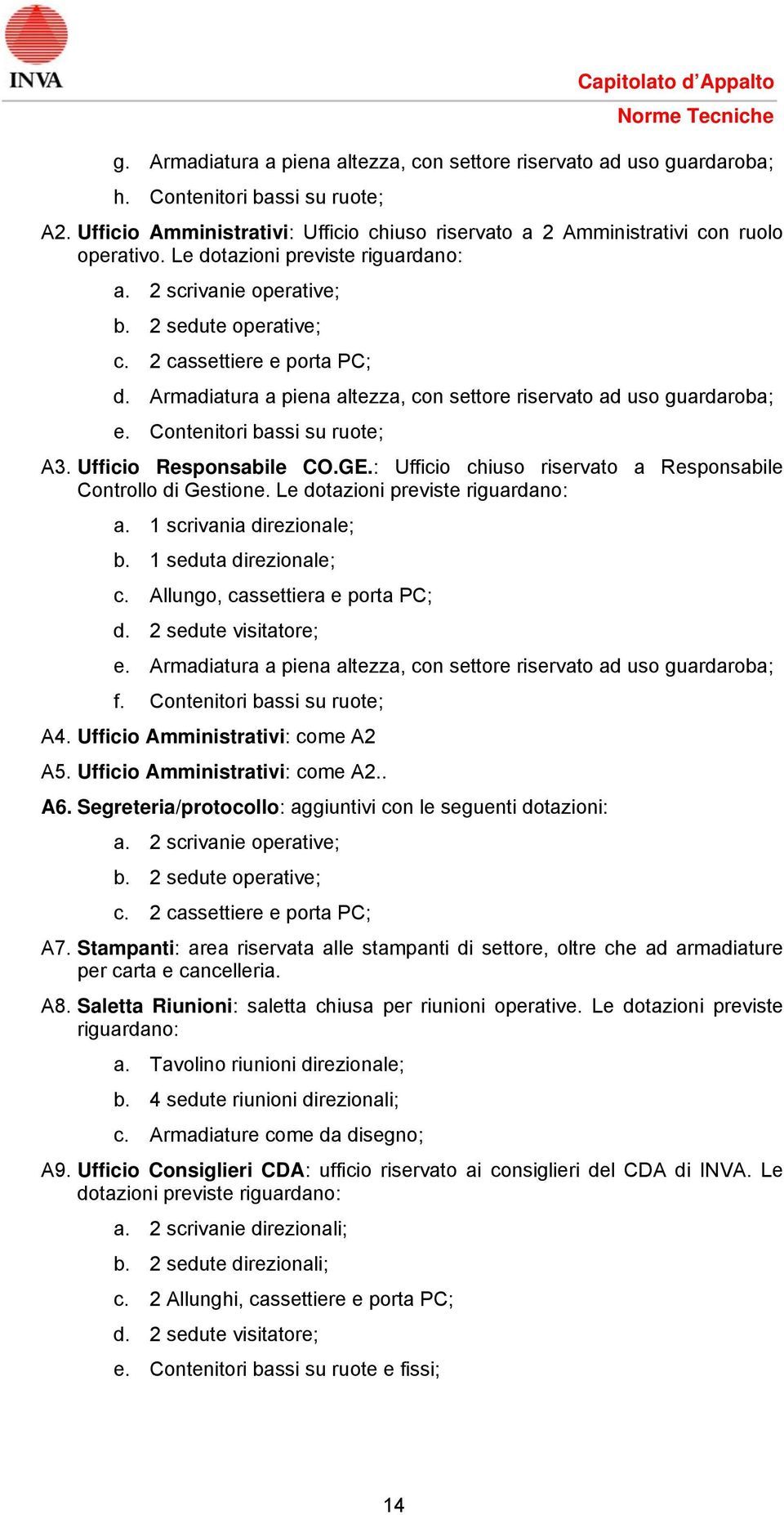 Contenitori bassi su ruote; A3. Ufficio Responsabile CO.GE.: Ufficio chiuso riservato a Responsabile Controllo di Gestione. Le dotazioni previste riguardano: a. 1 scrivania direzionale; b.