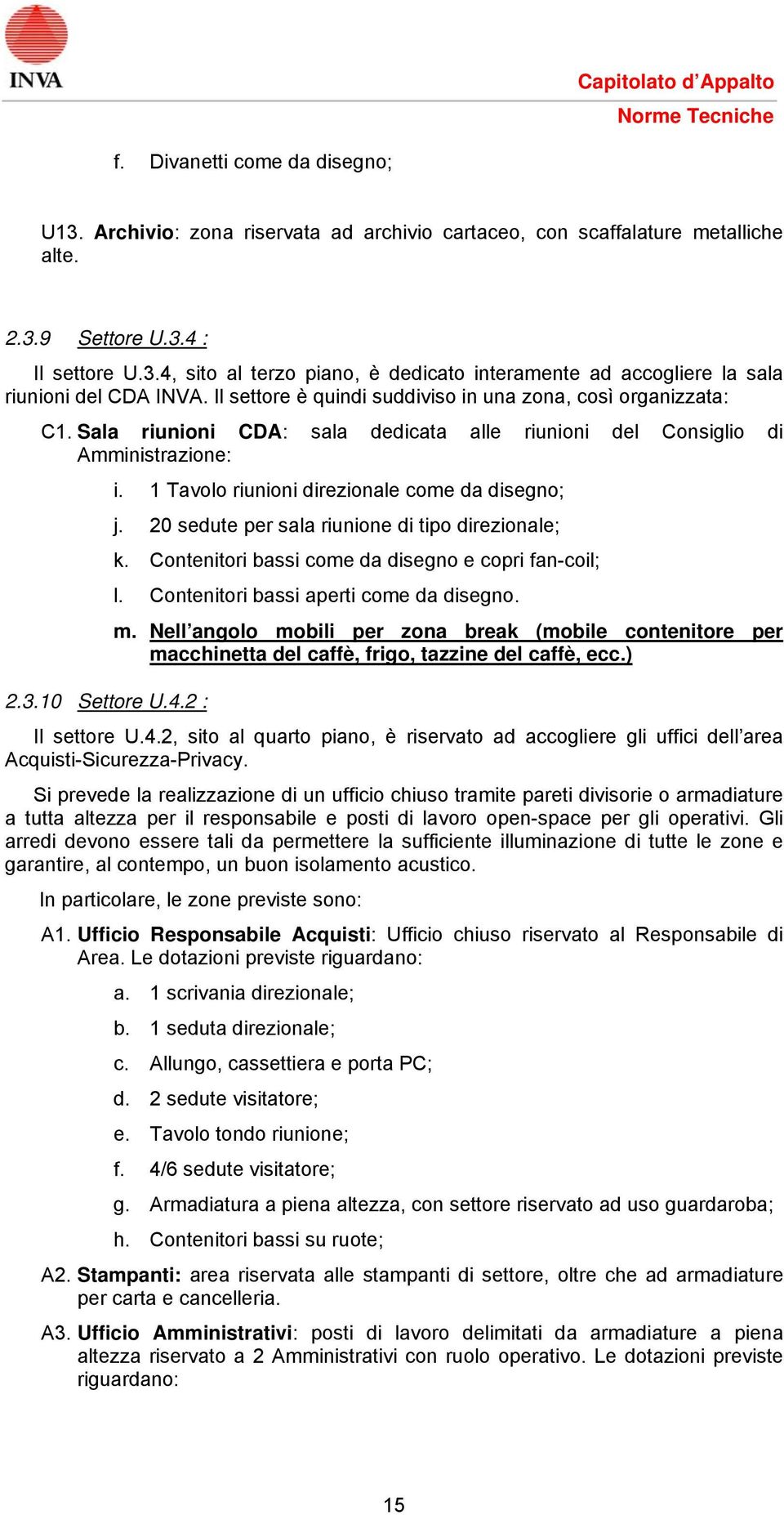 20 sedute per sala riunione di tipo direzionale; k. Contenitori bassi come da disegno e copri fan-coil; l. Contenitori bassi aperti come da disegno. m.