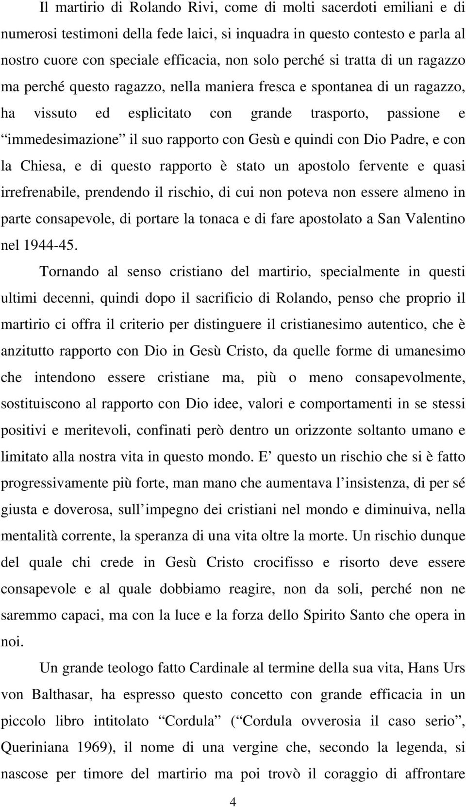 quindi con Dio Padre, e con la Chiesa, e di questo rapporto è stato un apostolo fervente e quasi irrefrenabile, prendendo il rischio, di cui non poteva non essere almeno in parte consapevole, di