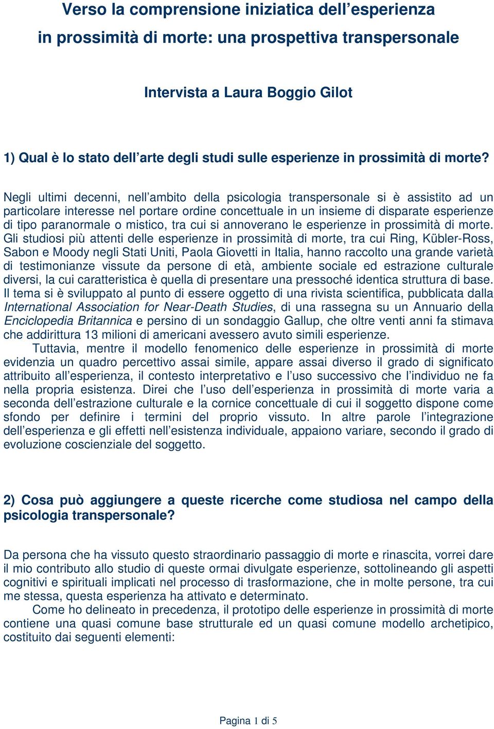 Negli ultimi decenni, nell ambito della psicologia transpersonale si è assistito ad un particolare interesse nel portare ordine concettuale in un insieme di disparate esperienze di tipo paranormale o