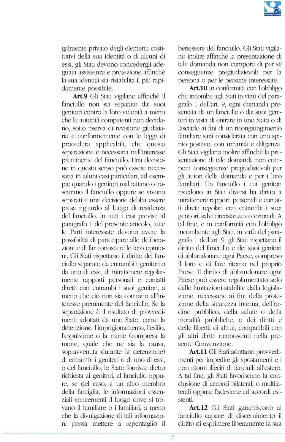 9 Gli Stati vigilano affinché il fanciullo non sia separato dai suoi genitori contro la loro volontà a meno che le autorità competenti non decidano, sotto riserva di revisione giudiziaria e