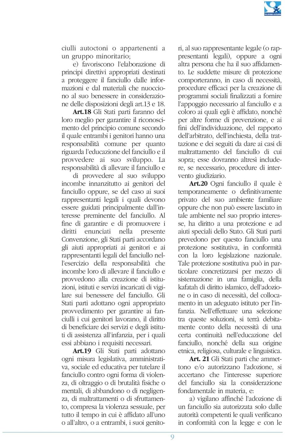 18 Gli Stati parti faranno del loro meglio per garantire il riconoscimento del principio comune secondo il quale entrambi i genitori hanno una responsabilità comune per quanto riguarda l educazione