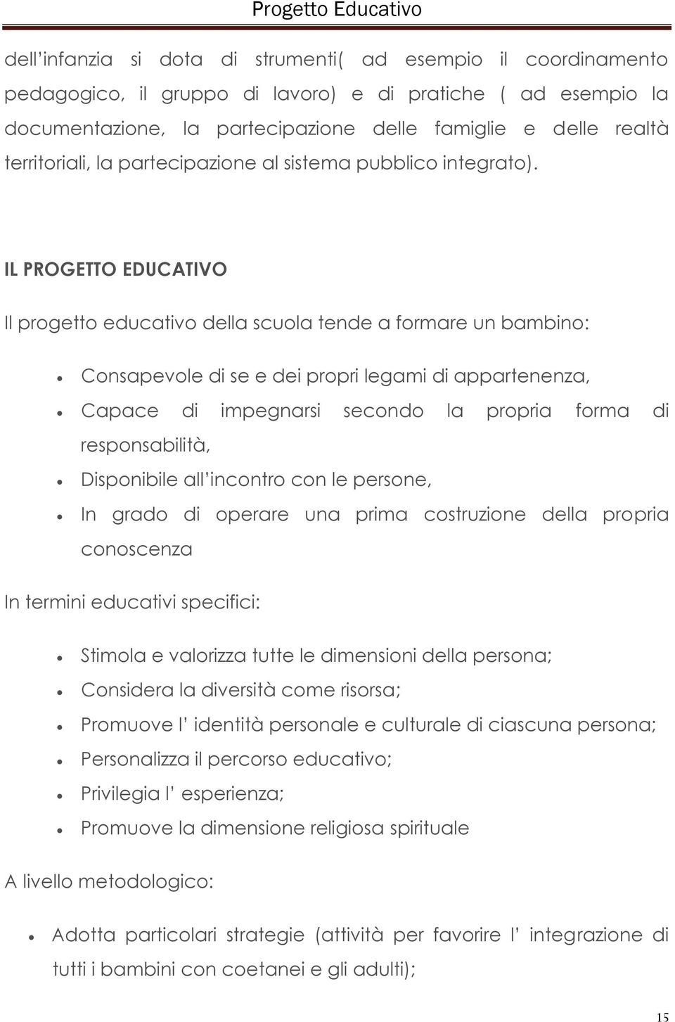 IL PROGETTO EDUCATIVO Il progetto educativo della scuola tende a formare un bambino: Consapevole di se e dei propri legami di appartenenza, Capace di impegnarsi secondo la propria forma di