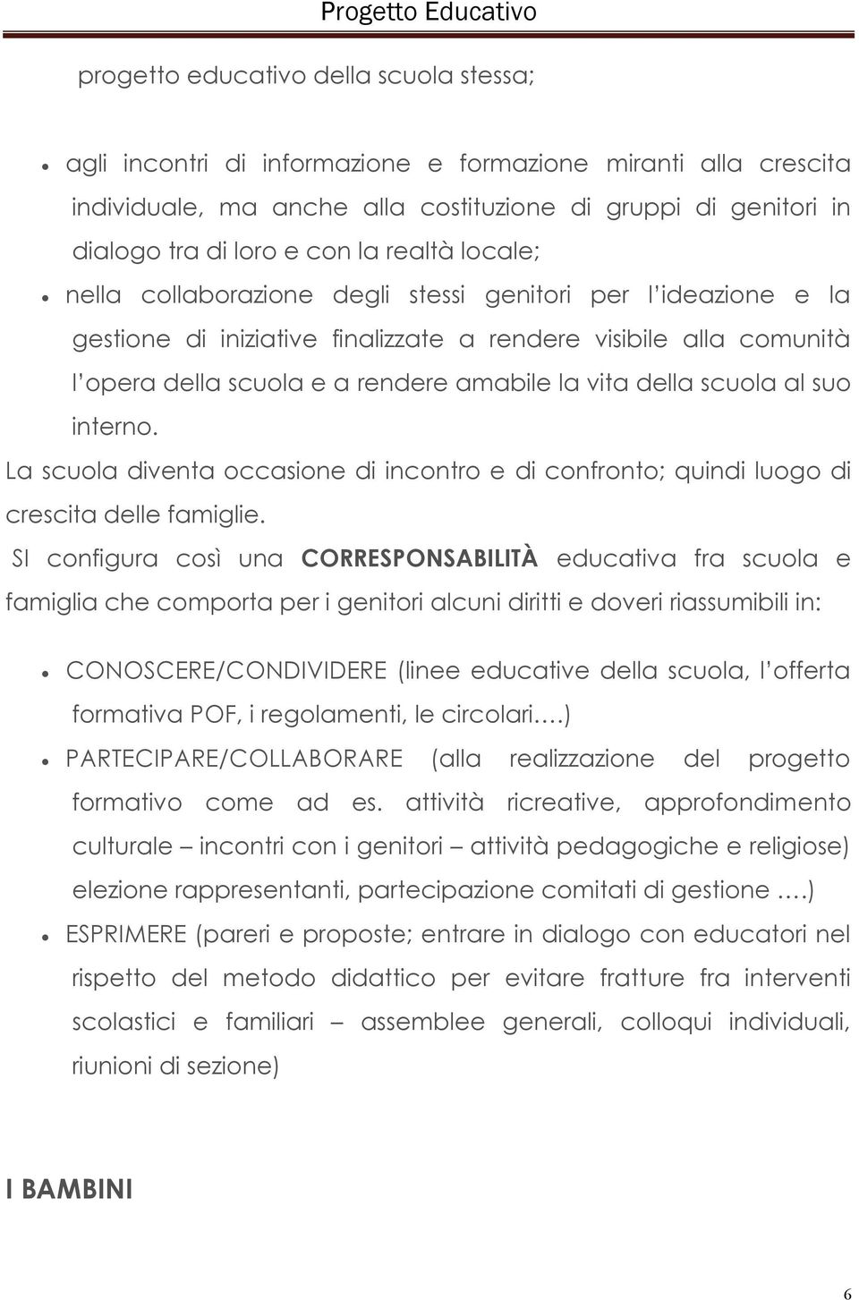 della scuola al suo interno. La scuola diventa occasione di incontro e di confronto; quindi luogo di crescita delle famiglie.