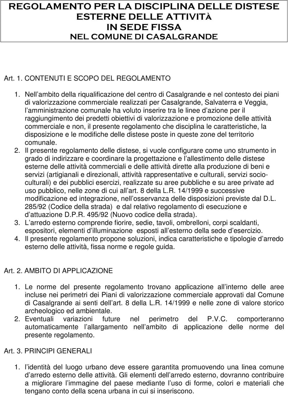 voluto inserire tra le linee d azione per il raggiungimento dei predetti obiettivi di valorizzazione e promozione delle attività commerciale e non, il presente regolamento che disciplina le