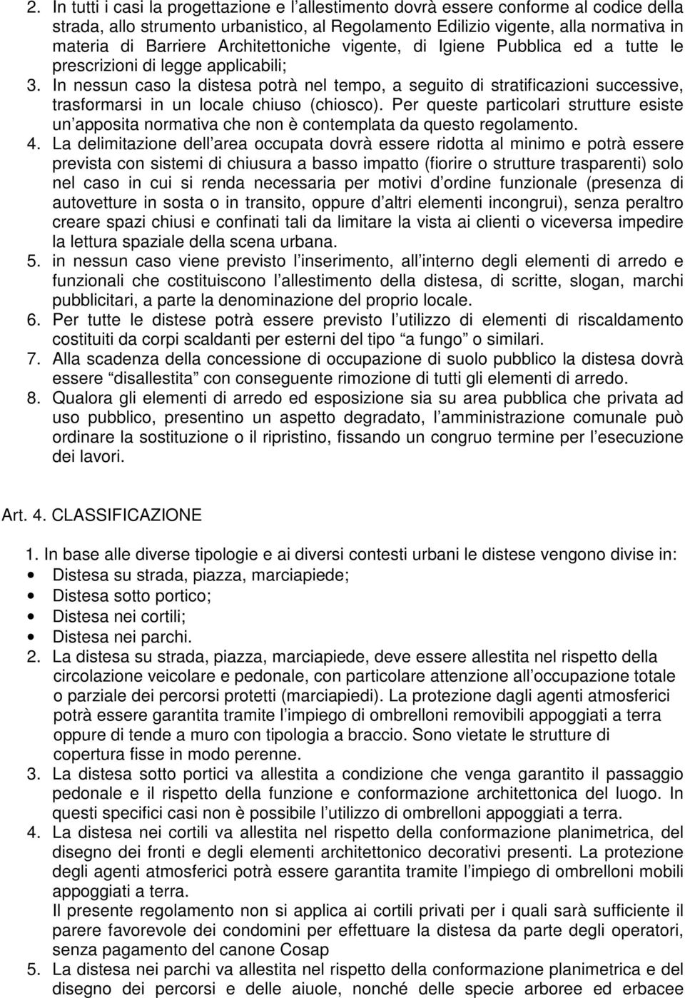 In nessun caso la distesa potrà nel tempo, a seguito di stratificazioni successive, trasformarsi in un locale chiuso (chiosco).