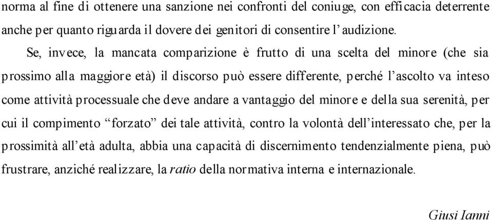 attività processuale che deve andare a vantaggio del minore e della sua serenità, per cui il compimento forzato dei tale attività, contro la volontà dell interessato che, per