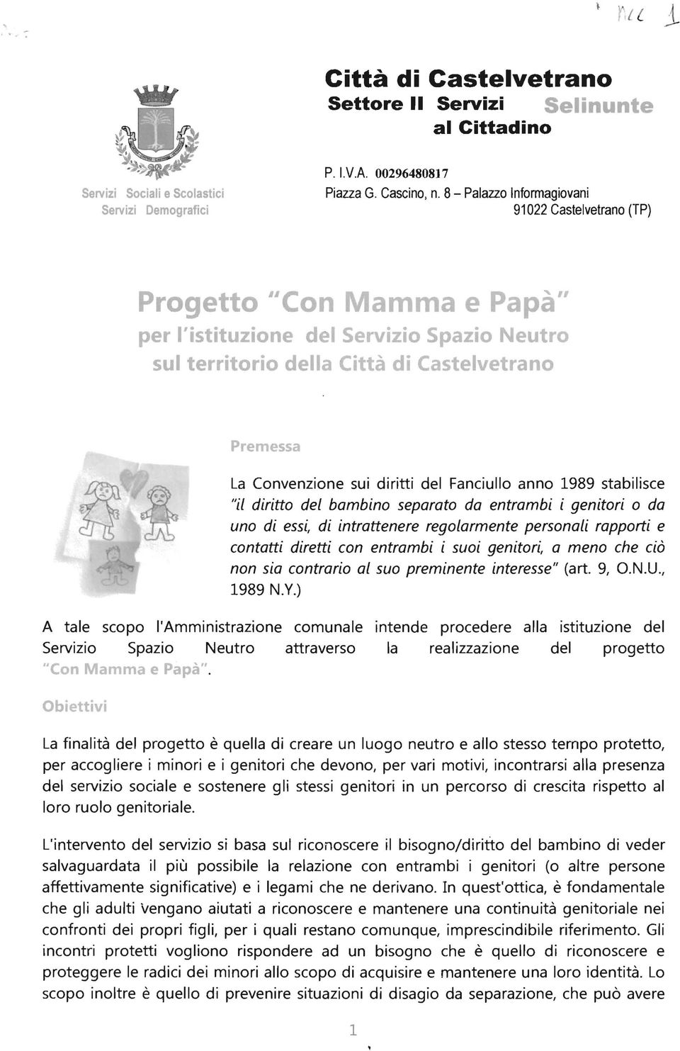 diritti del Fanciullo anno 1989 stabilisce "il diritto del bambino separato da entrambi i genitori o da uno di essi, di intrattenere regolarmente personali rapporti e contatti diretti con entrambi i