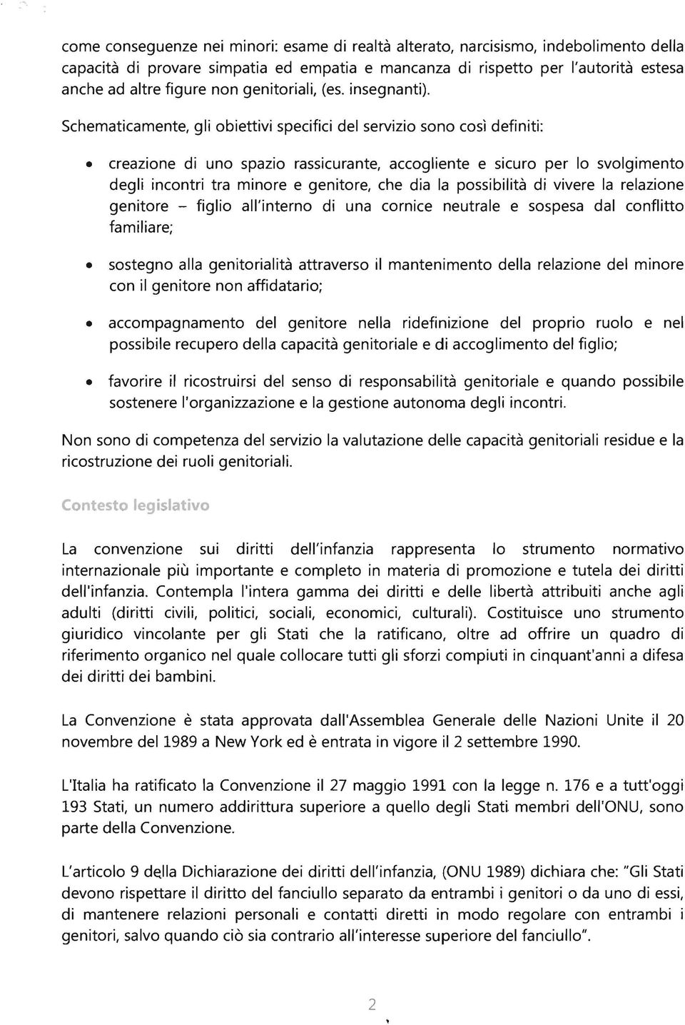 Schematicamente, gli obiettivi specifici del servizio sono così definiti: creazione di uno spazio rassicurante, accogliente e sicuro per lo svolgimento degli incontri tra minore e genitore, che dia